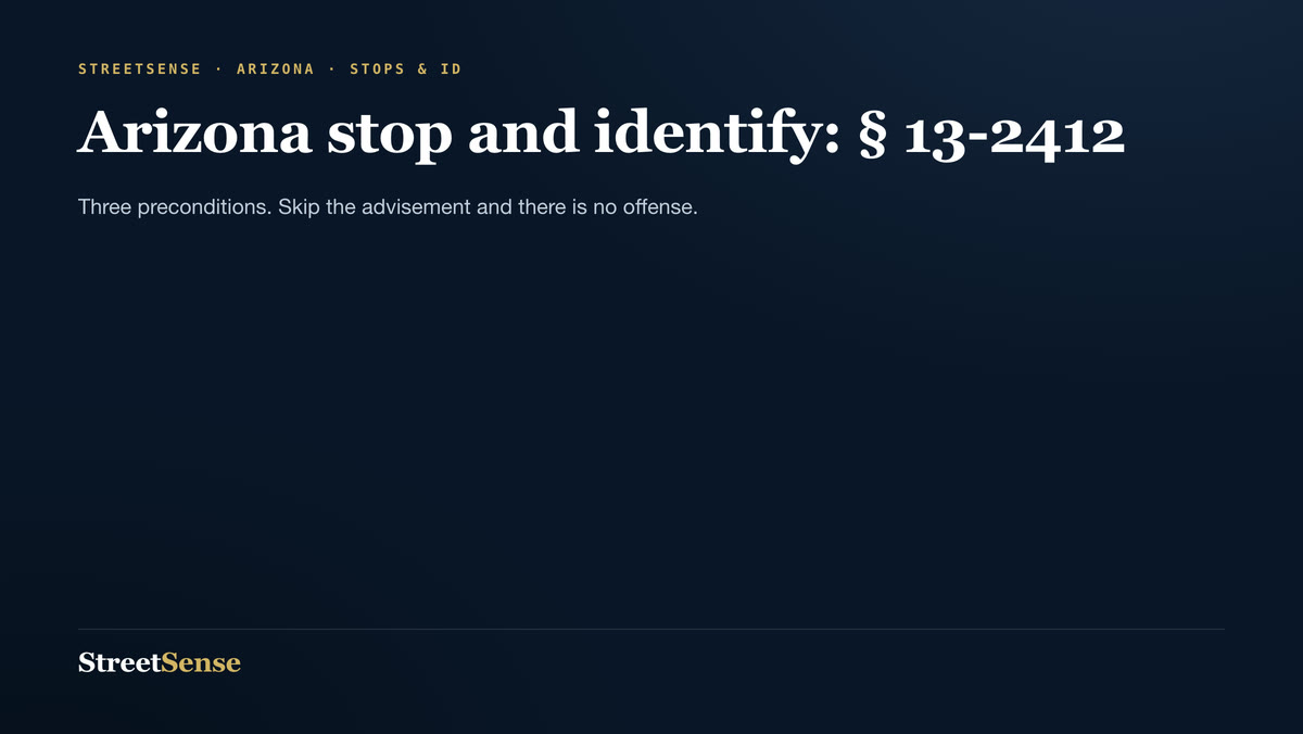 Arizona stop and identify: § 13-2412 — Three preconditions. Skip the advisement and there is no offense.