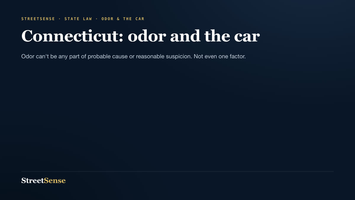 Connecticut: odor and the car — Odor can't be any part of probable cause or reasonable suspicion. Not even one factor.