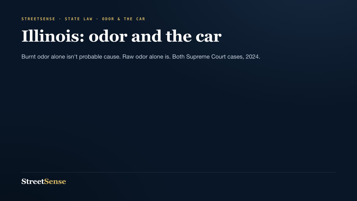 Illinois: odor and the car — Burnt odor alone isn't probable cause. Raw odor alone is. Both Supreme Court cases, 2024.