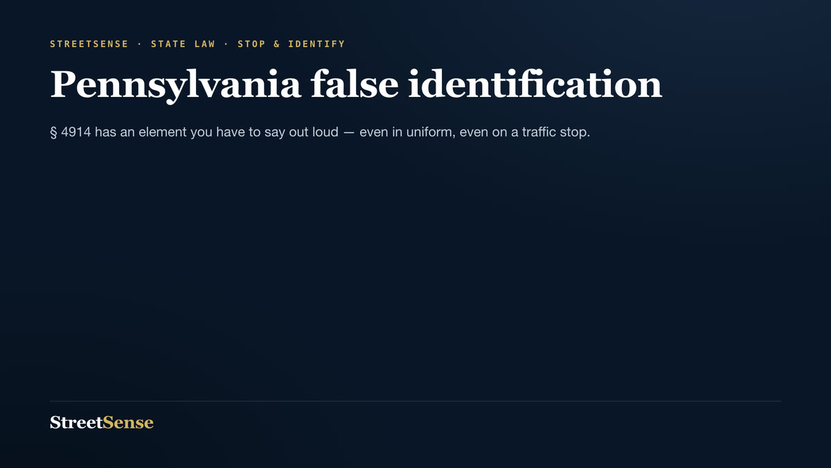 Pennsylvania false identification — § 4914 has an element you have to say out loud — even in uniform, even on a traffic stop.