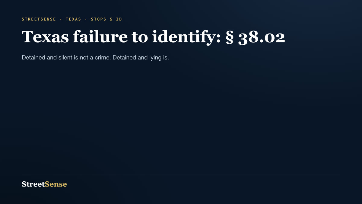 Texas failure to identify: § 38.02 — Detained and silent is not a crime. Detained and lying is.
