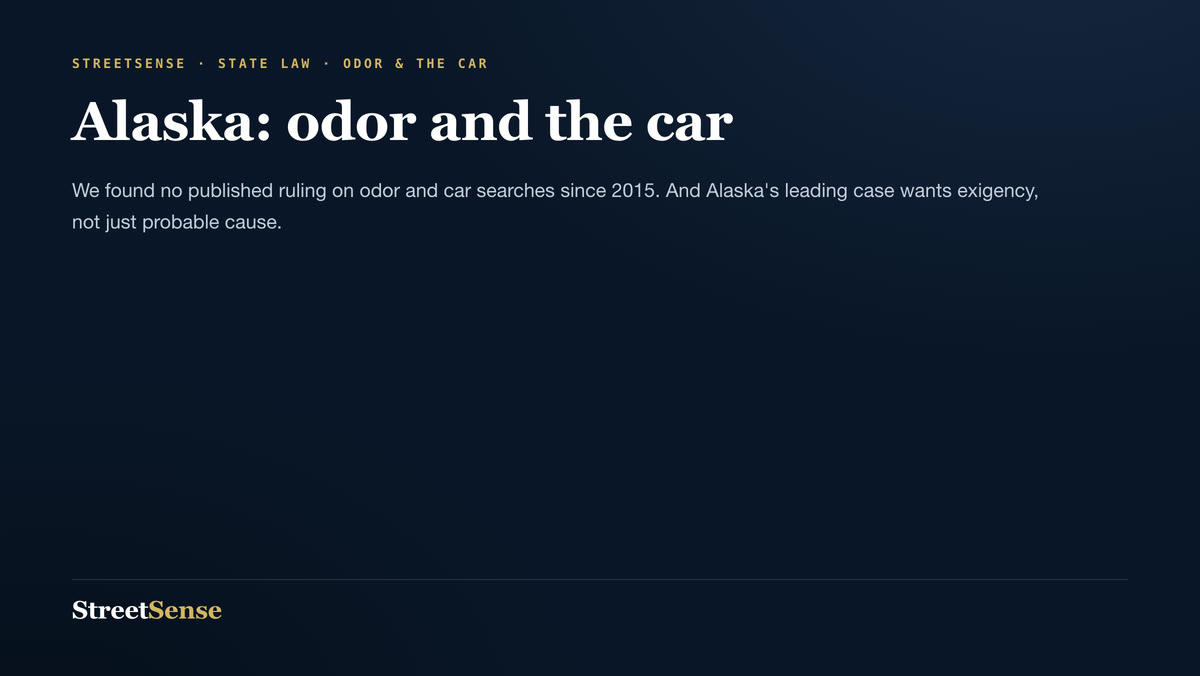 Alaska: odor and the car — We found no published ruling on odor and car searches since 2015. And Alaska's leading case wants exigency, not just probable cause.