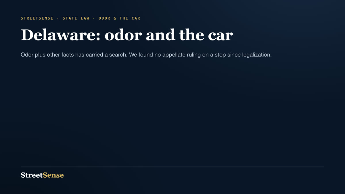 Delaware: odor and the car — Odor plus other facts has carried a search. We found no appellate ruling on a stop since legalization.