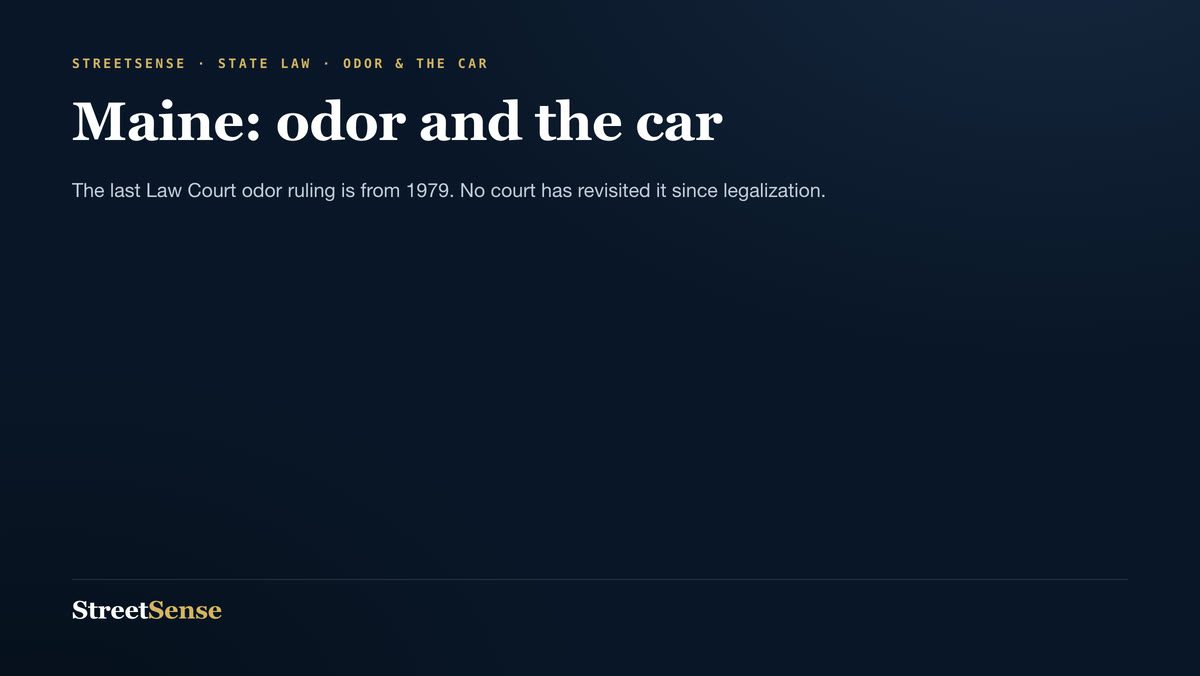 Maine: odor and the car — The last Law Court odor ruling is from 1979. No court has revisited it since legalization.