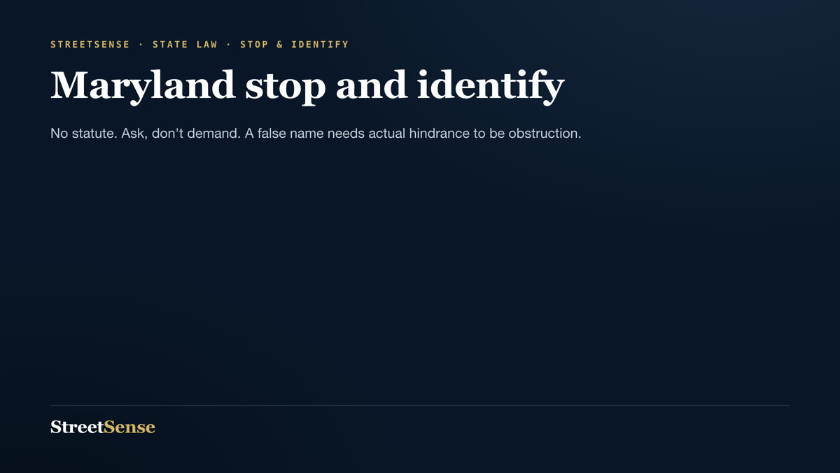 Maryland stop and identify — No statute. Ask, don't demand. A false name needs actual hindrance to be obstruction.