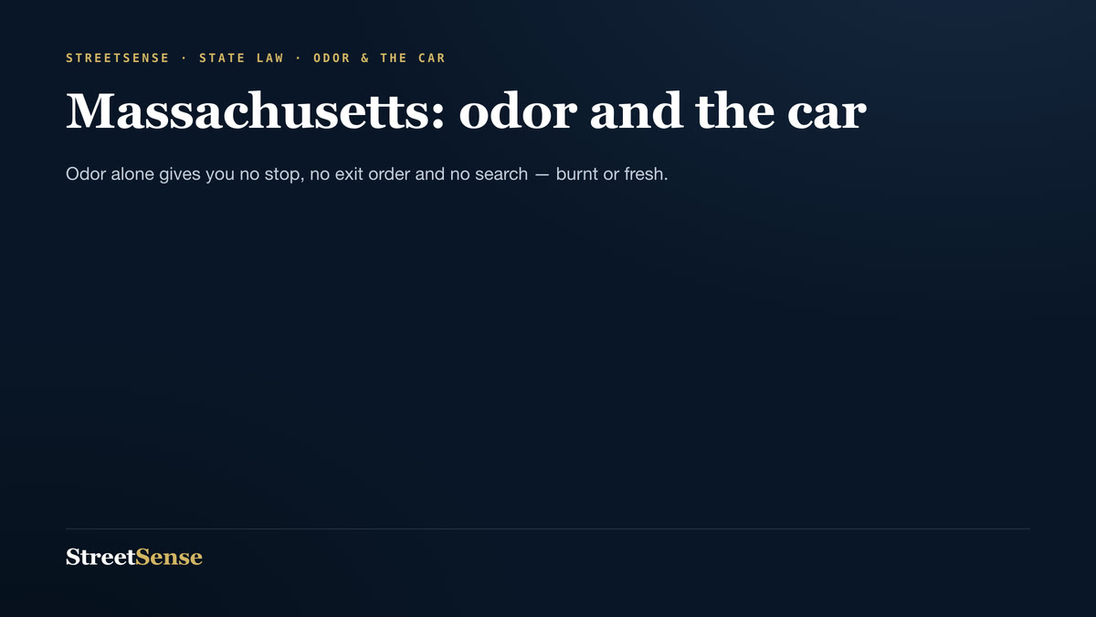 Massachusetts: odor and the car — Odor alone gives you no stop, no exit order and no search — burnt or fresh.