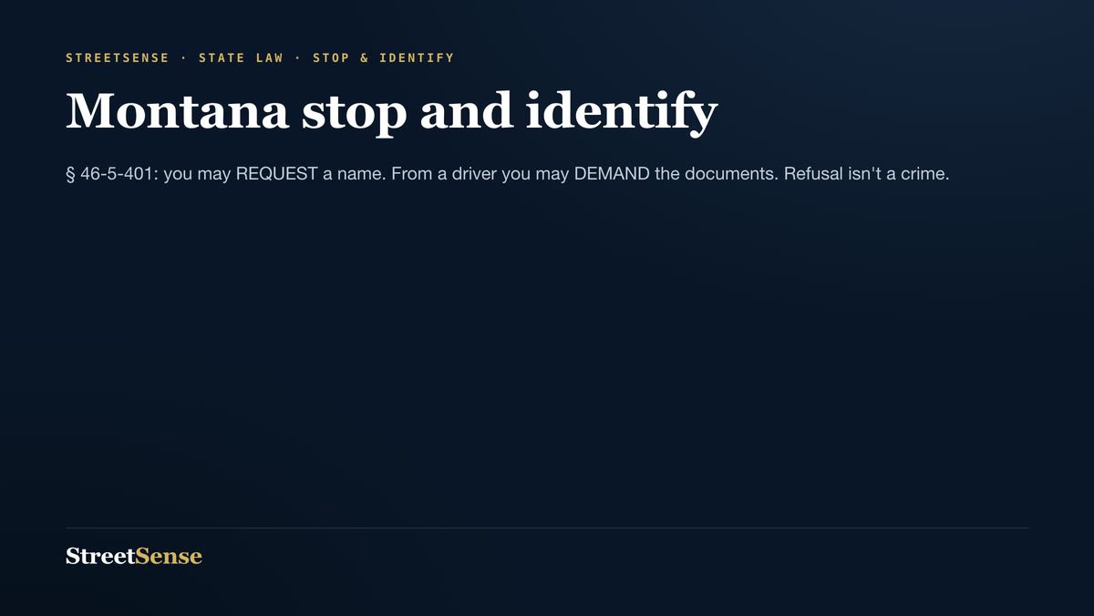 Montana stop and identify — § 46-5-401: you may REQUEST a name. From a driver you may DEMAND the documents. Refusal isn't a crime.