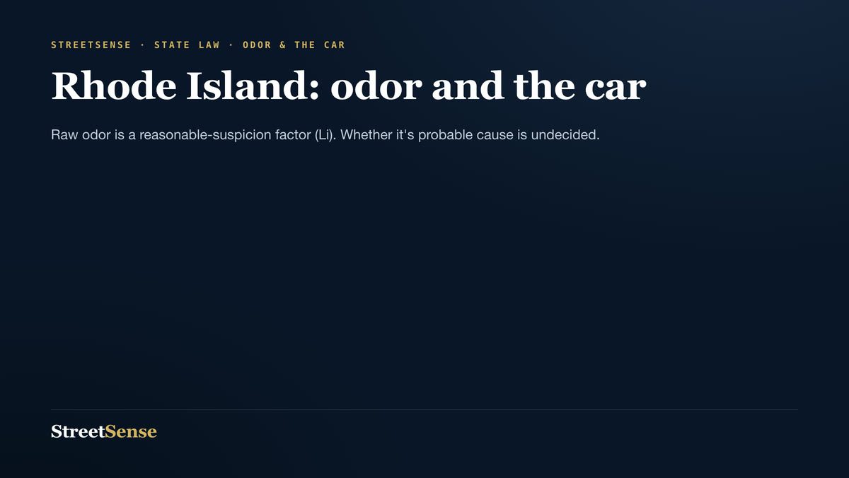Rhode Island: odor and the car — Raw odor is a reasonable-suspicion factor (Li). Whether it's probable cause is undecided.