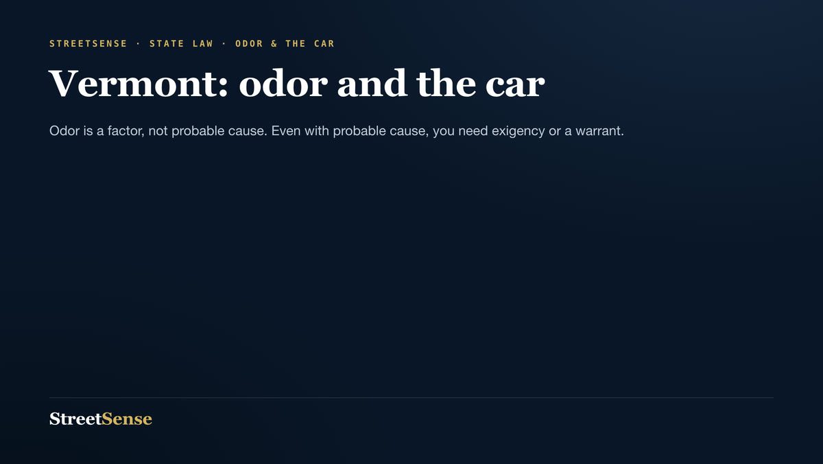 Vermont: odor and the car — Odor is a factor, not probable cause. Even with probable cause, you need exigency or a warrant.