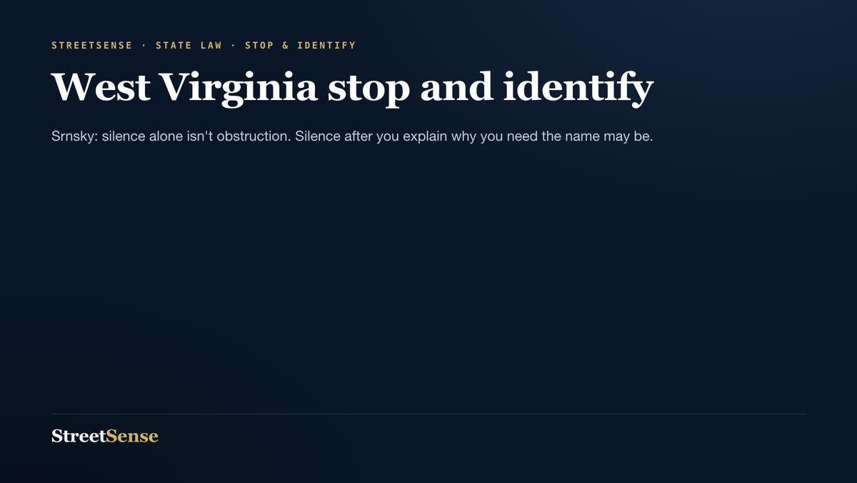West Virginia stop and identify — Srnsky: silence alone isn't obstruction. Silence after you explain why you need the name may be.